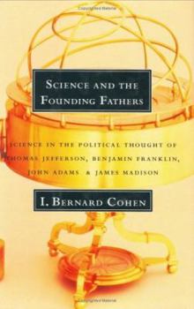 Hardcover Science and the Founding Fathers: Science in the Political Thought of Jefferson, Franklin, Adams and Madison Book