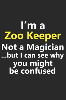 I’m a Zoo Keeper Not A Magician But I Can See Why You Might Be Confused: Funny Job Career Notebook Journal Lined Wide Ruled Paper Stylish Diary Planner 6x9 Inches 120 Pages Gift