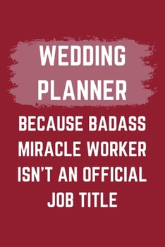 Paperback Wedding Planner Because Badass Miracle Worker Isn't An Official Job Title: A Blank Lined Journal Notebook to Take Notes, To-do List and Notepad - A Fu Book