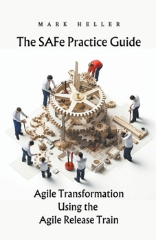 Paperback The SAFe Practice Guide: Agile Transformation Using the Agile Release Train Book