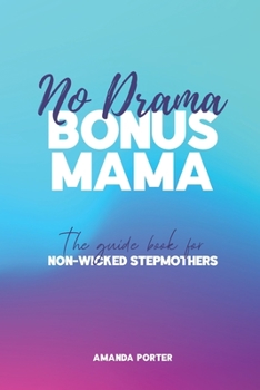 Paperback No Drama Bonus Mama: The Guide Book For Non-Wicked Step Mothers Book