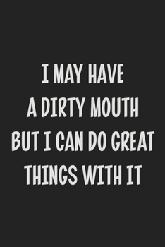 I May Have a Dirty Mouth but I Can Do Great Things with It: Stiffer Than A Greeting Card: Use Our Novelty Journal To Document Your Sexual Adventures, ... Makes a Great BDSM Lifestyle Gift For Adults