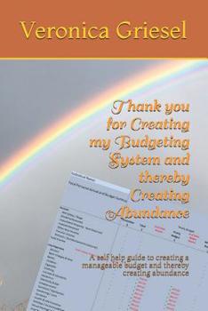 Paperback Thank you for Creating my Budgeting System and thereby Creating Abundance: A self help guide to creating a manageable budget and thereby creating abun Book