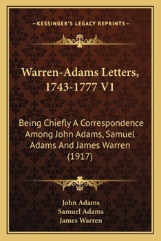 Paperback Warren-Adams Letters, 1743-1777 V1: Being Chiefly A Correspondence Among John Adams, Samuel Adams And James Warren (1917) Book