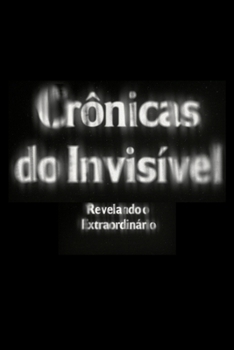 Crônicas do Invisível: Revelando o Extraordinário (Portuguese Edition)