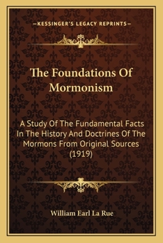 Paperback The Foundations Of Mormonism: A Study Of The Fundamental Facts In The History And Doctrines Of The Mormons From Original Sources (1919) Book