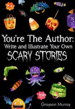 You're The Author: Write and Illustrate Your Own Scary Stories