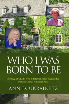 Who I was Born to Be: The Saga of a Lady Who Is Internationally Regarded as Princess Diana’s American Aunt