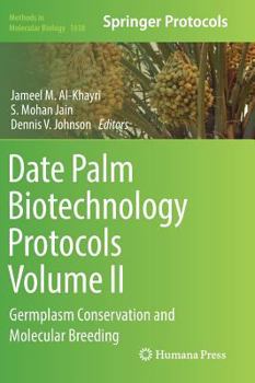 Date Palm Biotechnology Protocols Volume II: Germplasm Conservation and Molecular Breeding - Book #1638 of the Methods in Molecular Biology