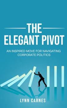 Paperback The Elegant Pivot: An Inspired Move for Navigating Corporate Politics Book
