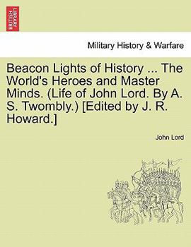 Paperback Beacon Lights of History ... The World's Heroes and Master Minds. (Life of John Lord. By A. S. Twombly.) [Edited by J. R. Howard.] Book