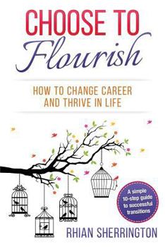 Paperback Choose to Flourish: How to Change Career and Thrive in Life: A simple 10-step guide to successful transitions Book