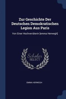 Paperback Zur Geschichte Der Deutschen Demokratischen Legion Aus Paris: Von Einer Hochverräterin [emma Herwegh] Book