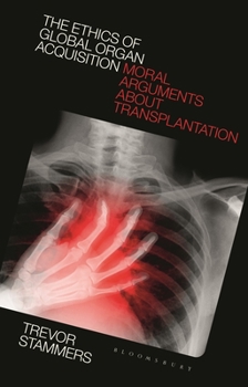 Hardcover The Ethics of Global Organ Acquisition: Moral Arguments about Transplantation Book