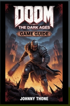 DOOM: The Dark Ages Game Guide: Master Every Level, Unlock Secret Weapons and Dominate the Battlefield with Pro Tips & Strategies!