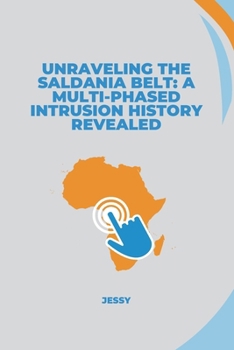Paperback Unraveling the Saldania Belt: A Multi-Phased Intrusion History Revealed Book