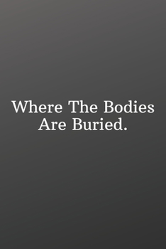 Where The Bodies Are Buried.: Blank Recipe-Funny Notebooks for the Office-Blank Recipe Book to Write In - Personal Recipe Cook Book for Home - 120 Pages 6x9