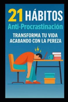 21 Hábitos Antiprocrastinación: Transforma Tu Vida Acabando con la Pereza (Spanish Edition)