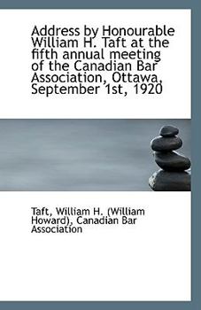 Address by Honourable William H. Taft at the Fifth Annual Meeting of the Canadian Bar Association: Ottawa, September 1st, 1920