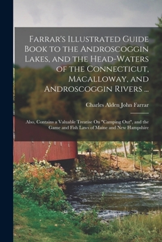 Paperback Farrar's Illustrated Guide Book to the Androscoggin Lakes, and the Head-Waters of the Connecticut, Macalloway, and Androscoggin Rivers ...: Also, Cont Book