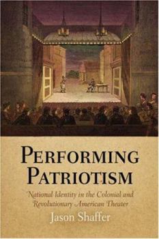 Hardcover Performing Patriotism: National Identity in the Colonial and Revolutionary American Theater Book