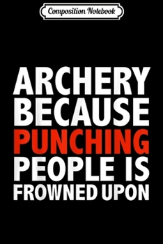 Paperback Composition Notebook: Archery because Punching People is Frowned Upon Gift Present Journal/Notebook Blank Lined Ruled 6x9 100 Pages Book