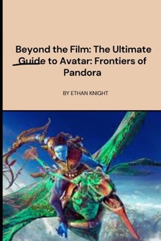 Paperback Beyond the Film: The Ultimate Guide to Avatar: Frontiers of Pandora: Unravel the mysteries of this breathtaking world and become a mast Book