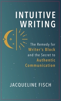 Hardcover Intuitive Writing: The Remedy for Writer's Block and the Secret to Authentic Communication Book