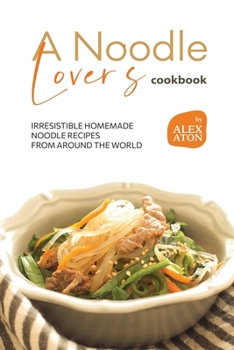 Paperback A Noodle Lover's Cookbook: Irresistible Homemade Noodle Recipes from Around the World Book