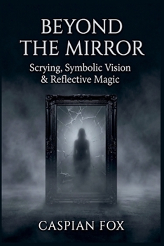 Paperback Beyond The Mirror: Scrying, Symbolic Vision & Reflective Magic (The Magician's Path) Book