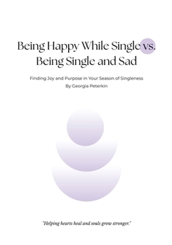 Paperback Being Happy While Single vs Being Single and Sad: Finding Joy and Purpose in Your Season of Singleness Book