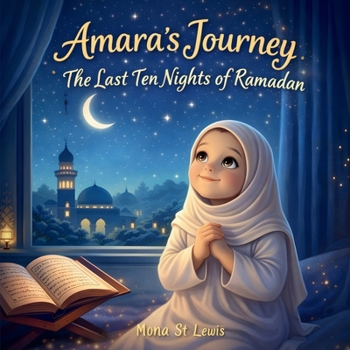 Amara’s Journey The Last Ten Nights of Ramadan: A Gentle Islamic Story About Faith, Prayer, and Reflection (Amara Learns About Islam)