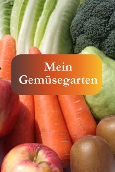 Paperback Mein Gemüsegarten: Ein tolles Gartenbuch für Jeden, der seinen Garten liebt. Von der Aussaat bis hin zur Ernte. [German] Book