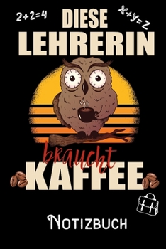 Diese Lehrerin braucht Kaffee - Notizbuch: DIN A5 Notizbuch / Notizheft /Journal mit Punkteraster und 120 Seiten. Perfektes Geburtstag Geschenk von ... für den passenden Beruf. (German Edition)