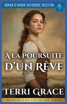 À La Poursuite D’un Rêve: Roman D’Amour Historique Western (Les Sept Cœurs d’Oakwood) (French Edition)