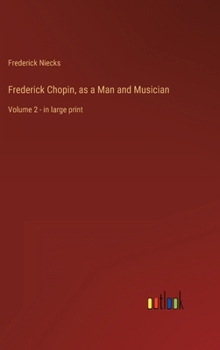 Hardcover Frederick Chopin, as a Man and Musician: Volume 2 - in large print Book