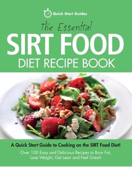 Paperback The Essential Sirt Food Diet Recipe Book: A Quick Start Guide To Cooking on The Sirt Food Diet! Over 100 Easy and Delicious Recipes to Burn Fat, Lose Book