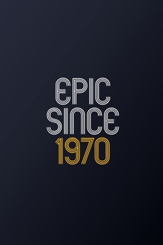 Epic Since 1970: Blank Lined Journal, Happy Birthday Notebook, Diary Perfect Gift For Your Loved Ones