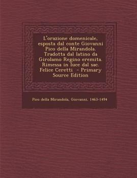 Paperback L'Orazione Domenicale, Esposta Dal Conte Giovanni Pico Della Mirandola. Tradotta Dal Latino Da Girolamo Regino Eremita. Rimessa in Luce Dal Sac. Felic [Italian] Book