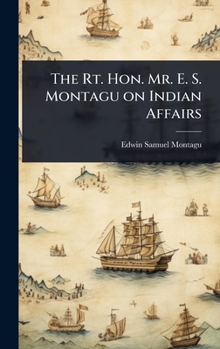 Hardcover The Rt. Hon. Mr. E. S. Montagu on Indian Affairs Book