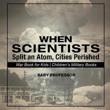 Paperback When Scientists Split an Atom, Cities Perished - War Book for Kids Children's Military Books Book