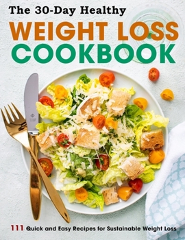 Paperback The 30-Day Healthy Weight Loss Cookbook: 111 Quick and Easy Recipes for Sustainable Weight Loss Book