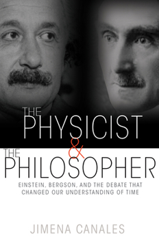 Hardcover The Physicist and the Philosopher: Einstein, Bergson, and the Debate That Changed Our Understanding of Time Book