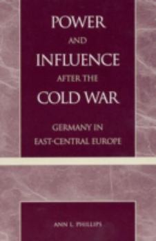 Hardcover Power and Influence After the Cold War: Germany in East-Central Europe Book