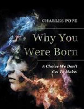 Paperback Why You Were Born: A Choice We Don't Get To Make! Book