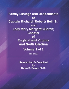 Family Lineage and Descendants of Captain Richard (Robert) Bell, Sr. and Lady Mary Margaret (Sarah) Chester of England and Virginia and North Carolina: Volume 1 of 2 (2021 Edition)