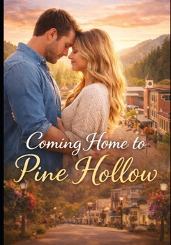 Coming Home to Pine Hollow: A Sweet Small-Town Romance, Second Chances, and Cozy Love Stories