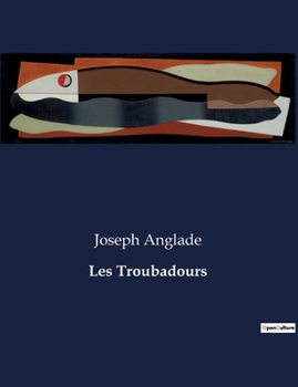 Paperback Les Troubadours: Une exploration de la poésie des troubadours et de leur influence culturelle [French] Book