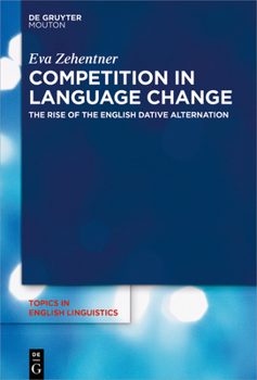 Competition and Cooperation in Language Change: The Case of the Dative Alternation in English - Book #103 of the Topics in English Linguistics [TiEL]