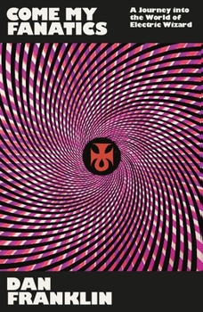 Paperback Come My Fanatics: A Journey Into the World of Electric Wizard Book